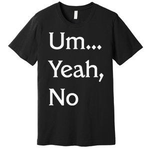 Um Yeah No Funny Saying N Tween Premium T-Shirt