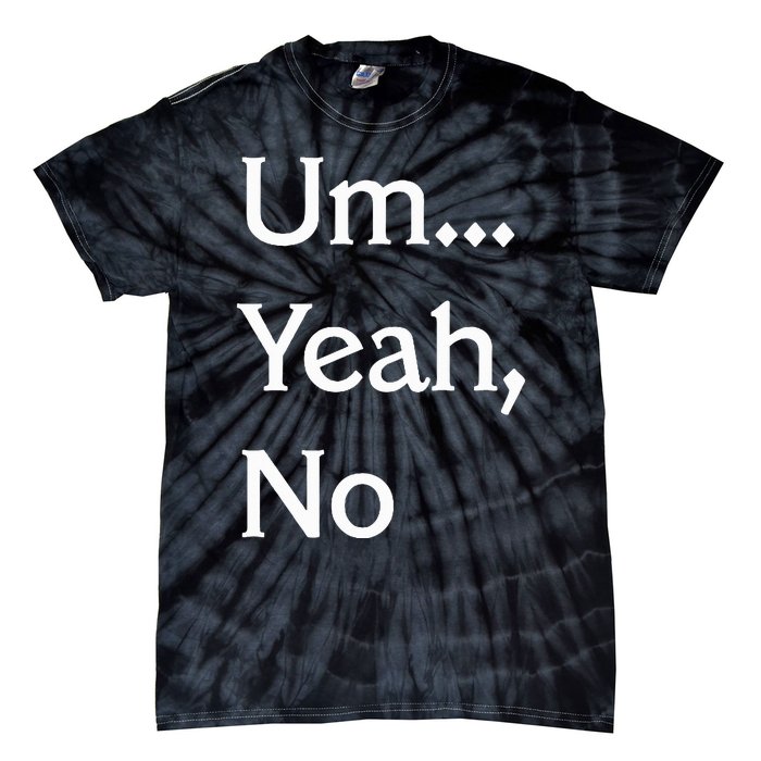 Um Yeah No Funny Saying N Tween Tie-Dye T-Shirt