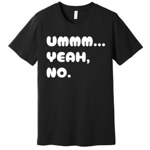 Ummm... Yeah No. Funny Sarcastic Friend Premium T-Shirt