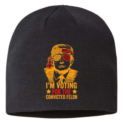 Voting 2024 Im Voting For The Convicted Felon Sustainable Beanie