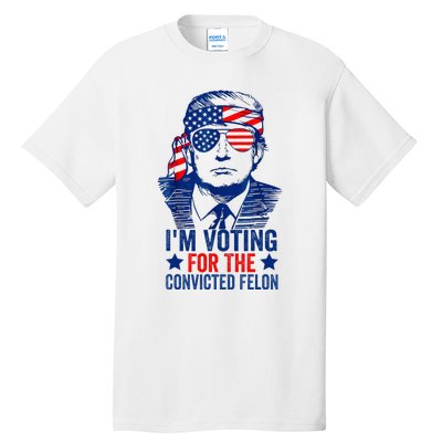 Voting 2024 Im Voting For The Convicted Felon Tall T-Shirt