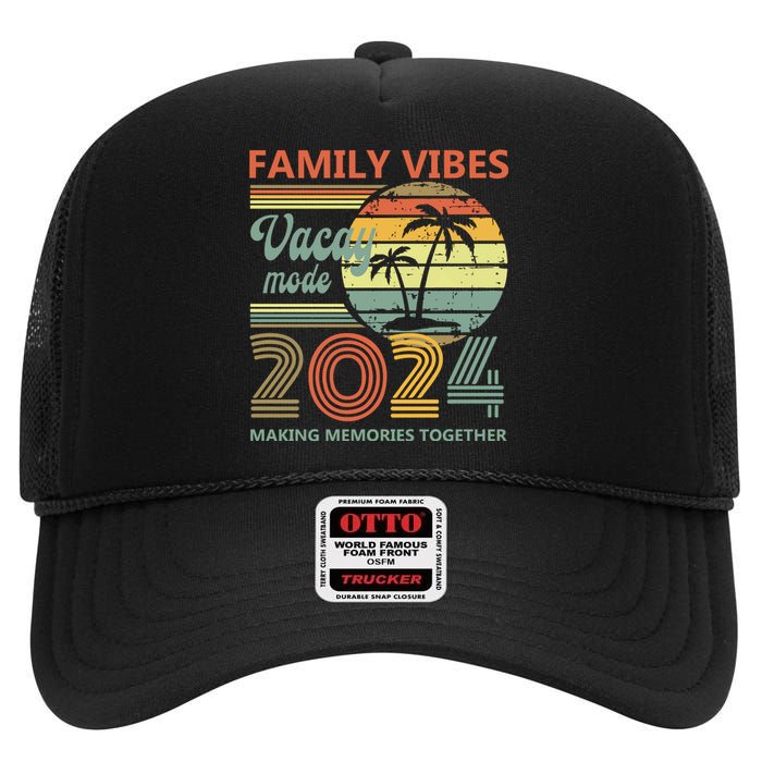 Vintage 2024 Vacation Family Vibes Making Memories Together High Crown Mesh Back Trucker Hat