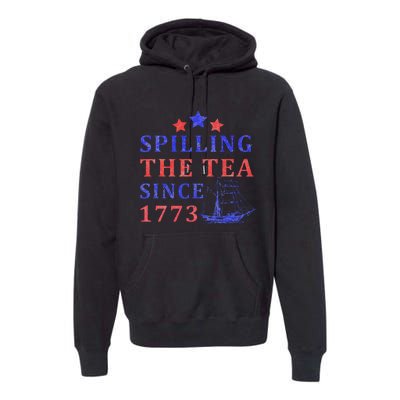 Vintage 4Th July Spilling the Tea Since 1773 Fourth of July Premium Hoodie