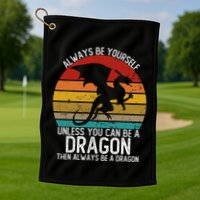 Vintage Always Be Yourself Unless You Can Be A Dragon Golf Towel