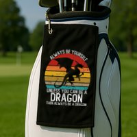 Vintage Always Be Yourself Unless You Can Be A Dragon Golf Towel