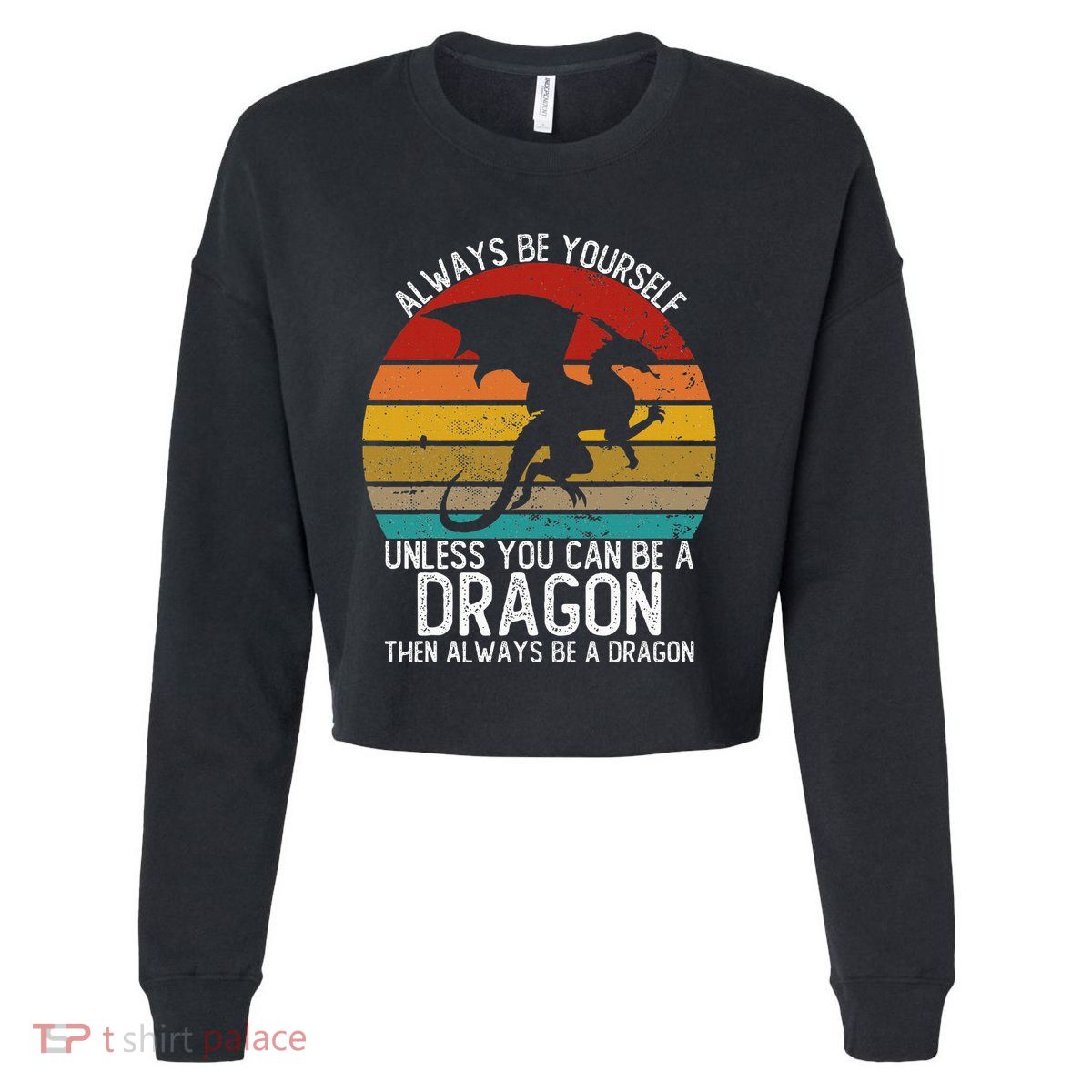 Vintage Always Be Yourself Unless You Can Be A Dragon Cropped Pullover Crew