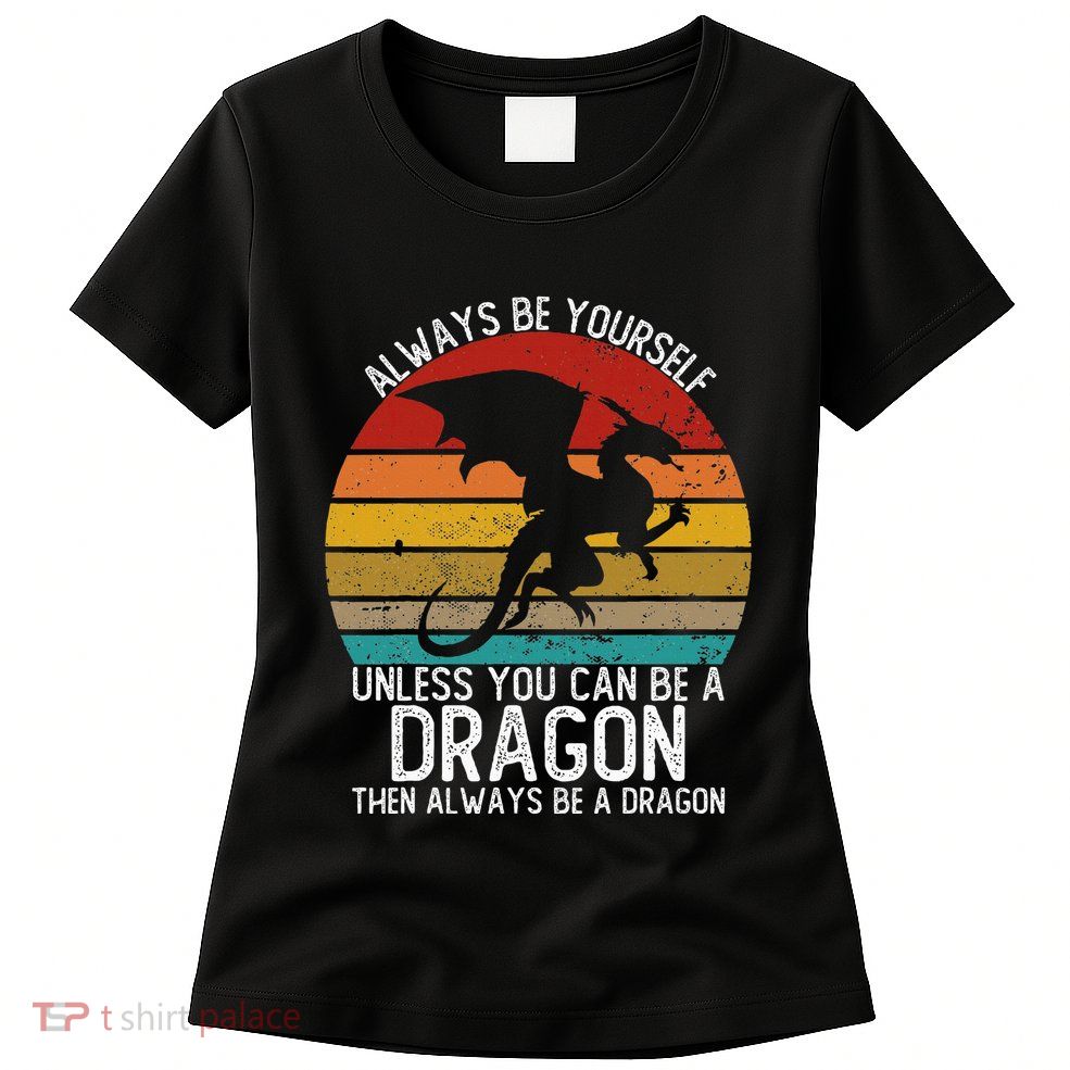 Vintage Always Be Yourself Unless You Can Be A Dragon Womens T-Shirt