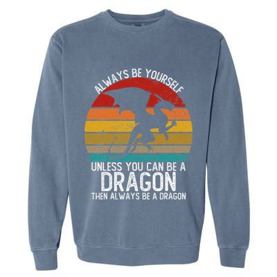 Vintage Always Be Yourself Unless You Can Be A Dragon Garment-Dyed Sweatshirt