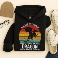 Vintage Always Be Yourself Unless You Can Be A Dragon Hoodie