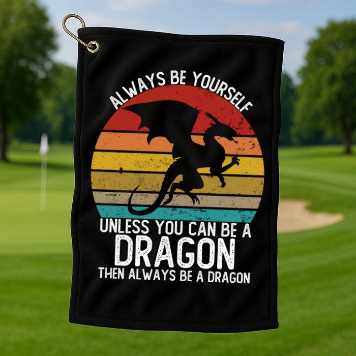 Vintage Always Be Yourself Unless You Can Be A Dragon Golf Towel