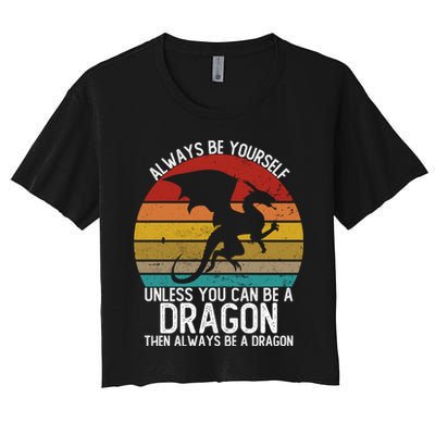 Vintage Always Be Yourself Unless You Can Be A Dragon Women's Crop Top Tee