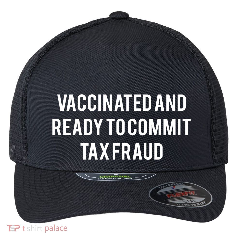 Vaccinated And Ready To Commit Tax Fraud Flexfit Unipanel Trucker Cap