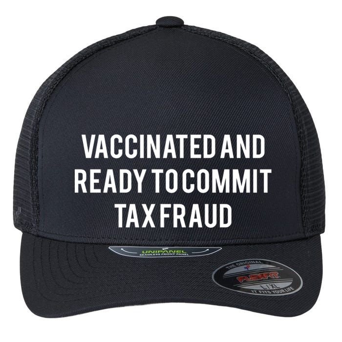 Vaccinated And Ready To Commit Tax Fraud Flexfit Unipanel Trucker Cap