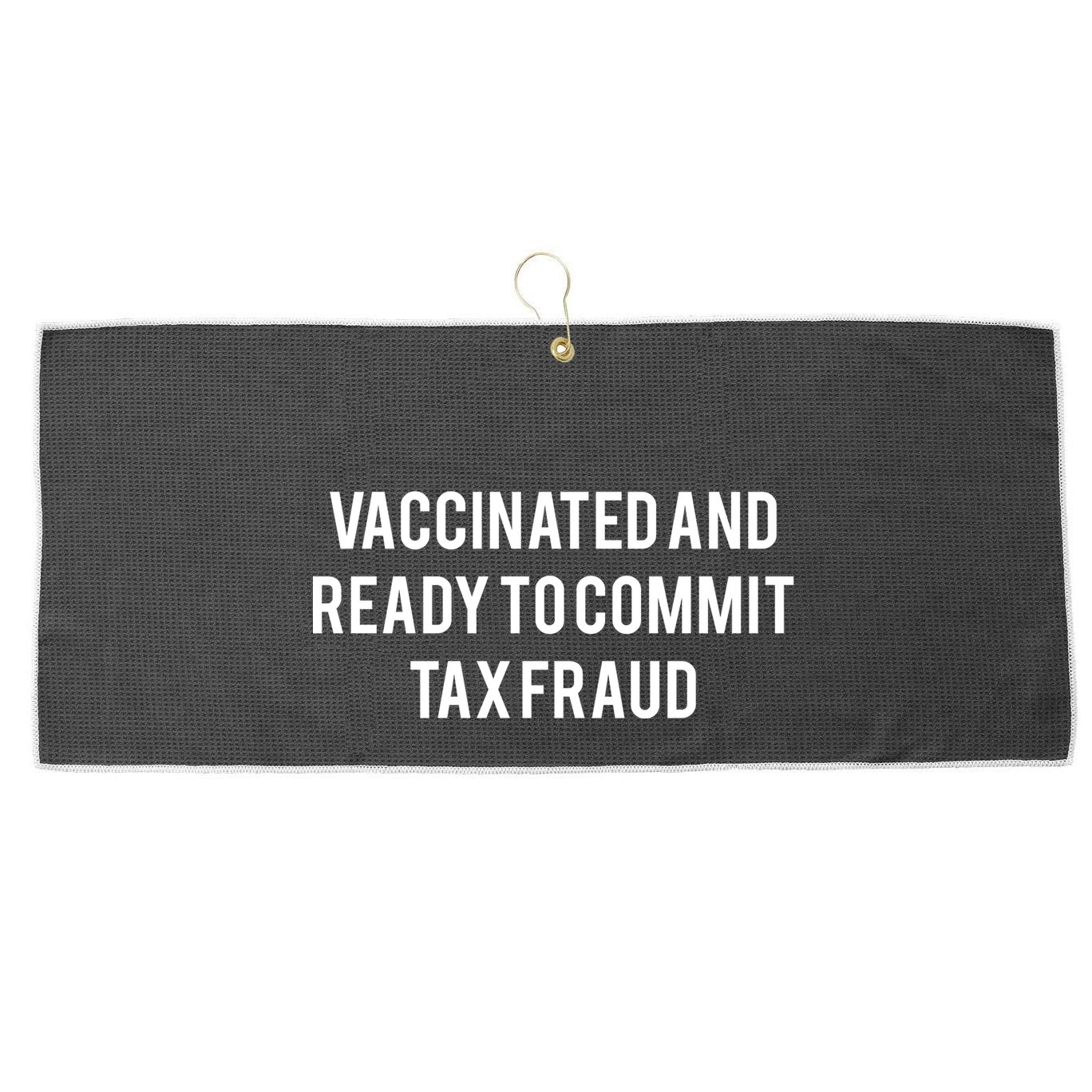 Vaccinated And Ready To Commit Tax Fraud Large Microfiber Waffle Golf Towel
