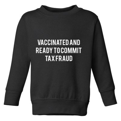 Vaccinated And Ready To Commit Tax Fraud Toddler Sweatshirt