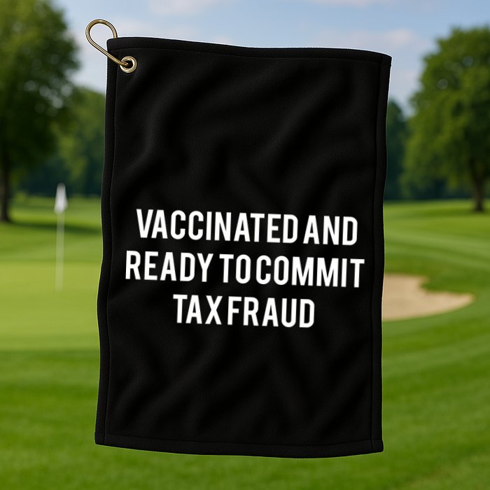 Vaccinated And Ready To Commit Tax Fraud Golf Towel