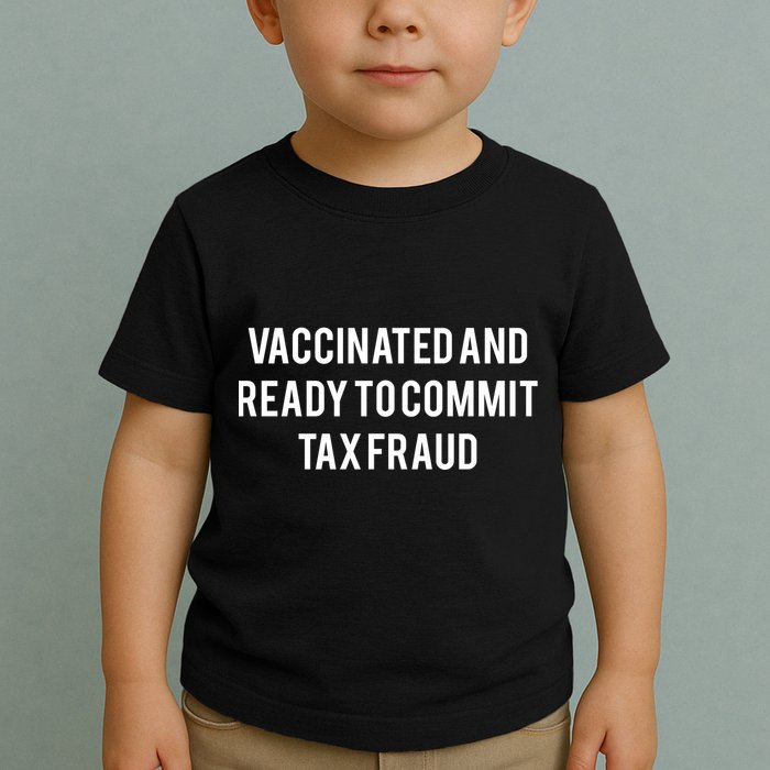 Vaccinated And Ready To Commit Tax Fraud Toddler T-Shirt