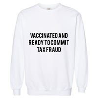 Vaccinated And Ready To Commit Tax Fraud Garment-Dyed Sweatshirt