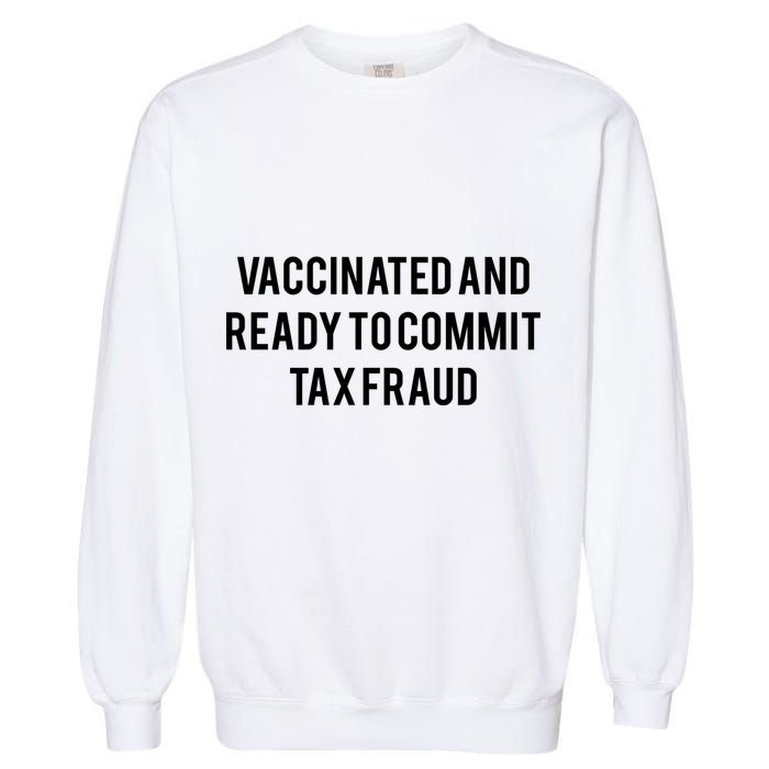 Vaccinated And Ready To Commit Tax Fraud Garment-Dyed Sweatshirt