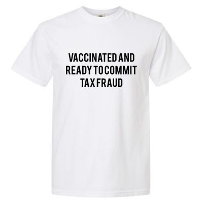 Vaccinated And Ready To Commit Tax Fraud Garment-Dyed Heavyweight T-Shirt