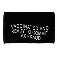 Vaccinated And Ready to Commit Tax Fraud Funny Microfiber Hand Towel