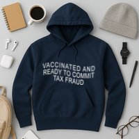 Vaccinated And Ready to Commit Tax Fraud Funny Hoodie