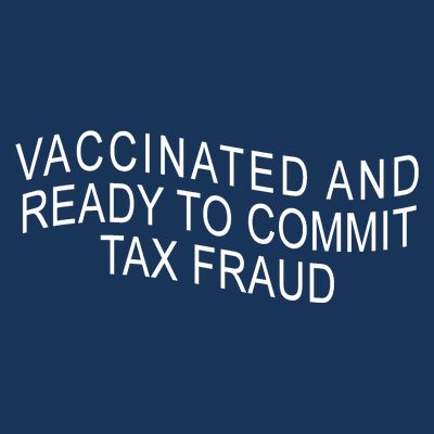 Vaccinated And Ready to Commit Tax Fraud Funny T-Shirt
