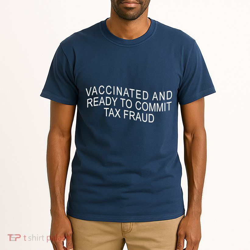 Vaccinated And Ready to Commit Tax Fraud Funny Tall T-Shirt