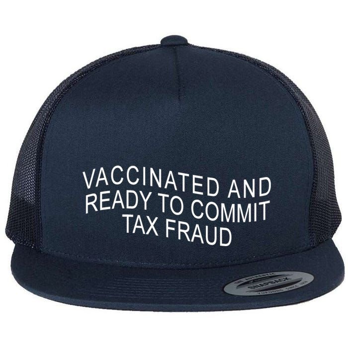 Vaccinated And Ready to Commit Tax Fraud Funny Flat Bill Trucker Hat