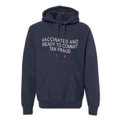 Vaccinated And Ready to Commit Tax Fraud Funny Premium Hoodie