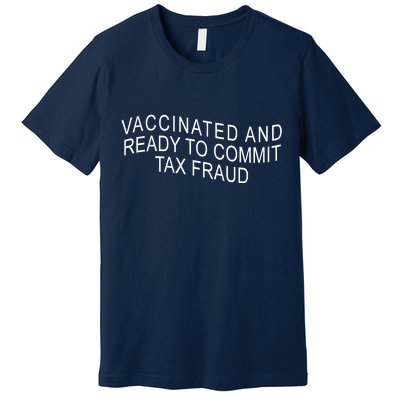 Vaccinated And Ready to Commit Tax Fraud Funny Premium T-Shirt