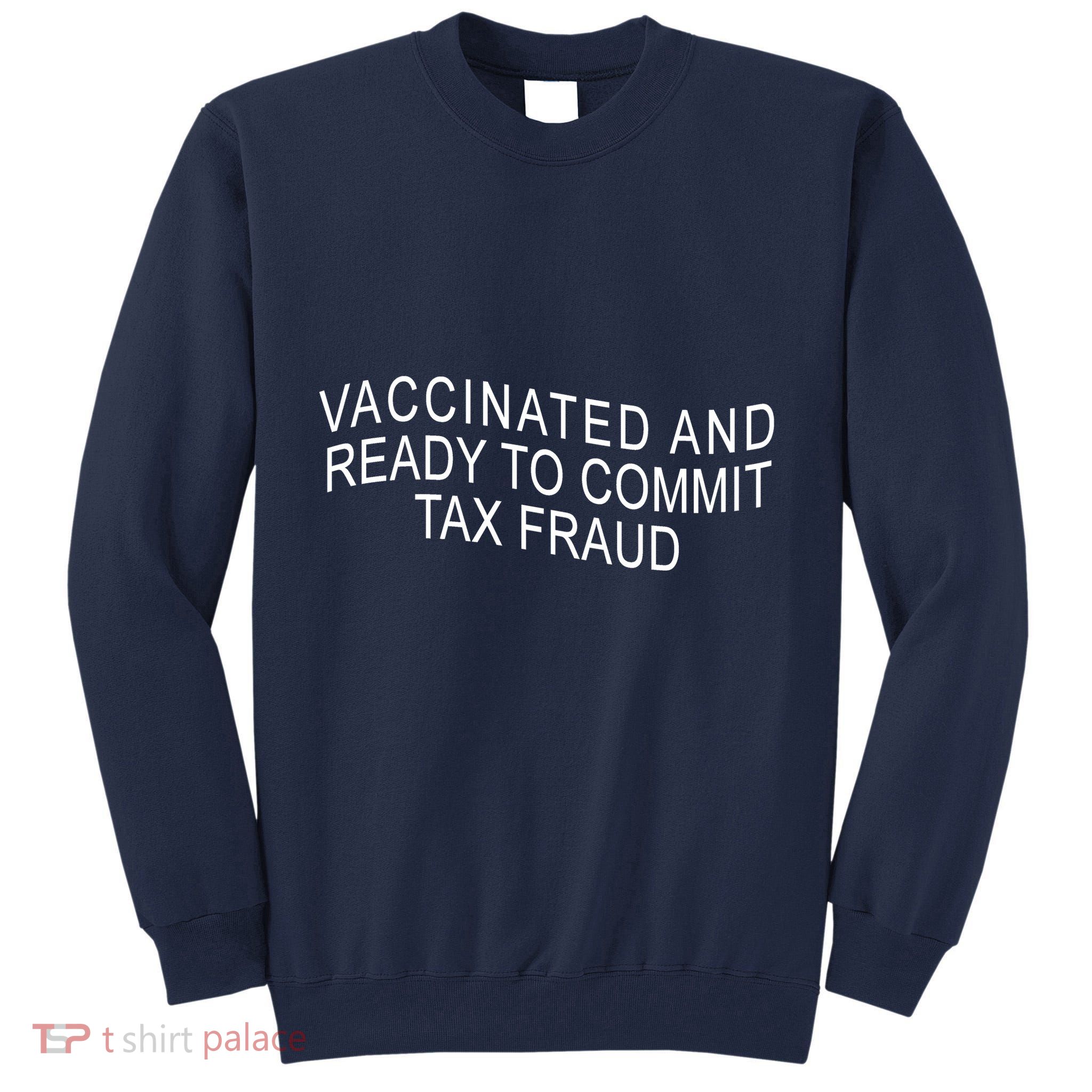 Vaccinated And Ready to Commit Tax Fraud Funny Tall Sweatshirt