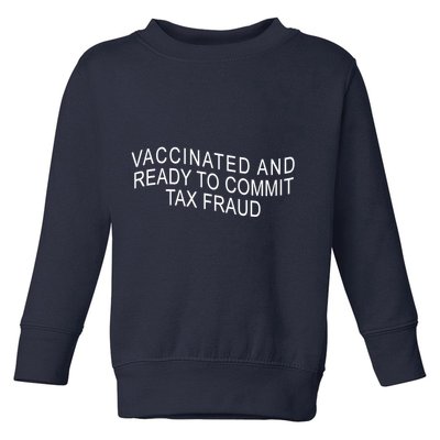 Vaccinated And Ready to Commit Tax Fraud Funny Toddler Sweatshirt
