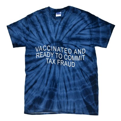 Vaccinated And Ready to Commit Tax Fraud Funny Tie-Dye T-Shirt