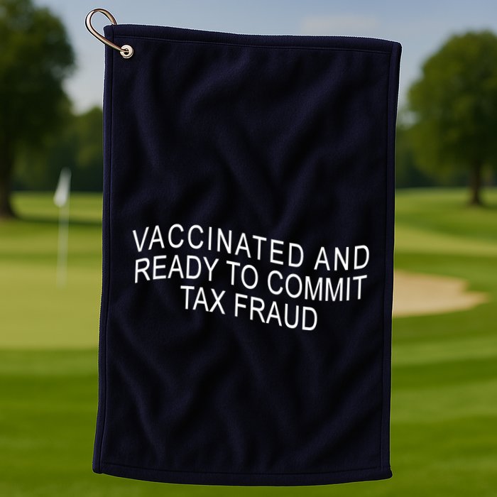 Vaccinated And Ready to Commit Tax Fraud Funny Golf Towel