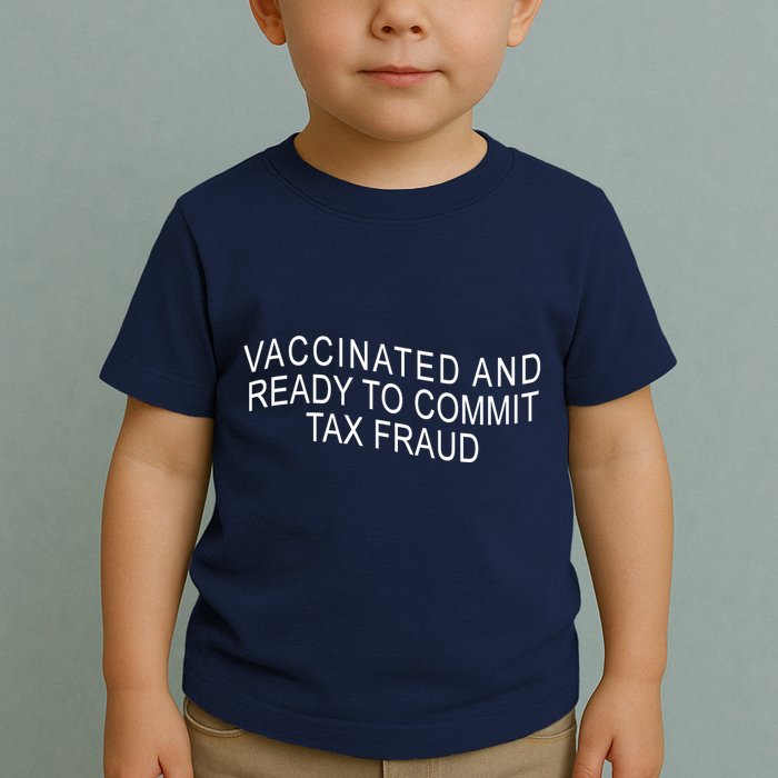 Vaccinated And Ready to Commit Tax Fraud Funny Toddler T-Shirt