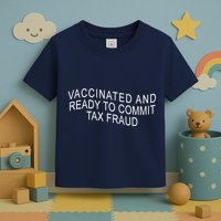 Vaccinated And Ready to Commit Tax Fraud Funny Toddler T-Shirt