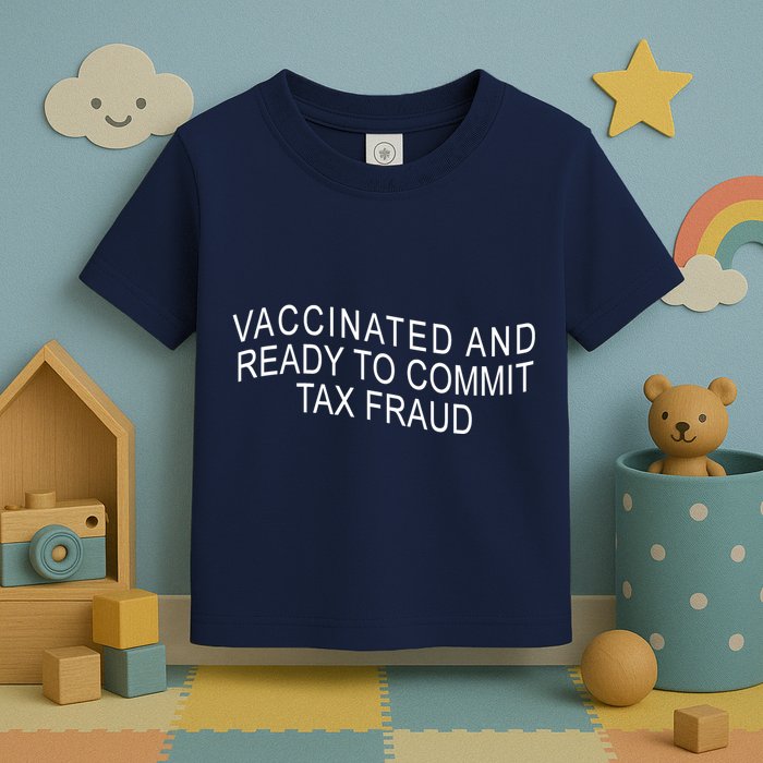 Vaccinated And Ready to Commit Tax Fraud Funny Toddler T-Shirt