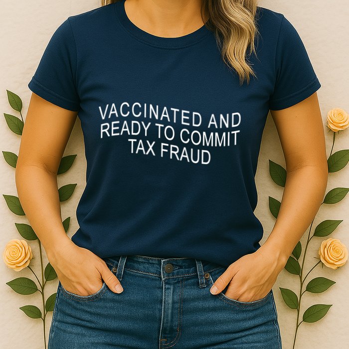 Vaccinated And Ready to Commit Tax Fraud Funny Womens T-Shirt