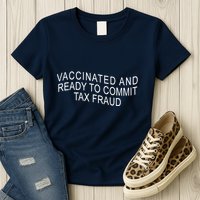 Vaccinated And Ready to Commit Tax Fraud Funny Womens T-Shirt