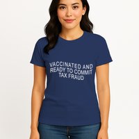 Vaccinated And Ready to Commit Tax Fraud Funny Womens T-Shirt