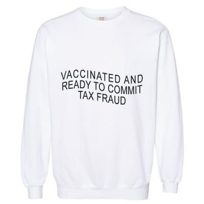 Vaccinated And Ready to Commit Tax Fraud Funny Garment-Dyed Sweatshirt