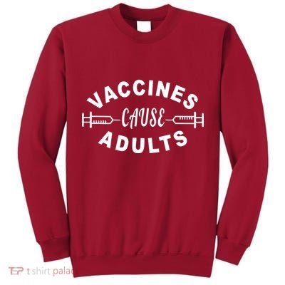 Vaccines Cause Adults Tall Sweatshirt