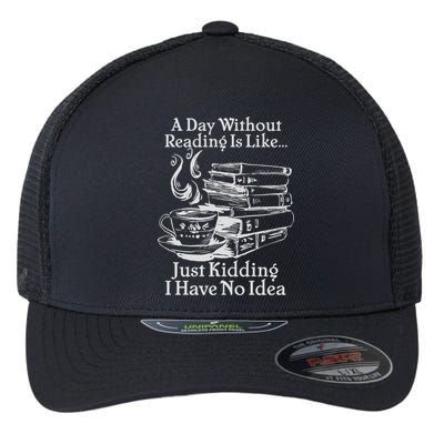 Vintage A Day Without Reading Is Like Just Kidding I Have No Idea Flexfit Unipanel Trucker Cap
