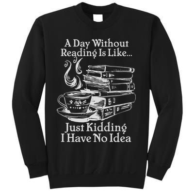 Vintage A Day Without Reading Is Like Just Kidding I Have No Idea Sweatshirt