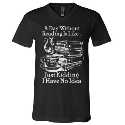 Vintage A Day Without Reading Is Like Just Kidding I Have No Idea V-Neck T-Shirt