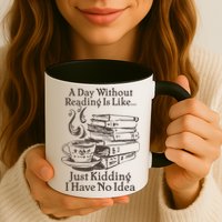 Vintage A Day Without Reading Is Like Just Kidding I Have No Idea Mug