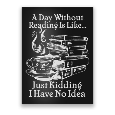 Vintage A Day Without Reading Is Like Just Kidding I Have No Idea Poster