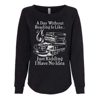 Vintage A Day Without Reading Is Like Just Kidding I Have No Idea Womens California Wash Sweatshirt