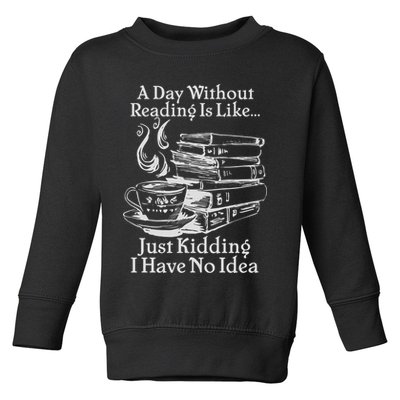 Vintage A Day Without Reading Is Like Just Kidding I Have No Idea Toddler Sweatshirt